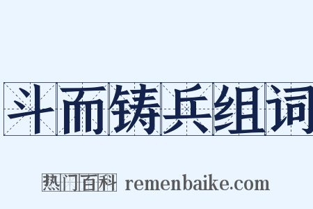 斗而铸兵组词是什么意思的图片
